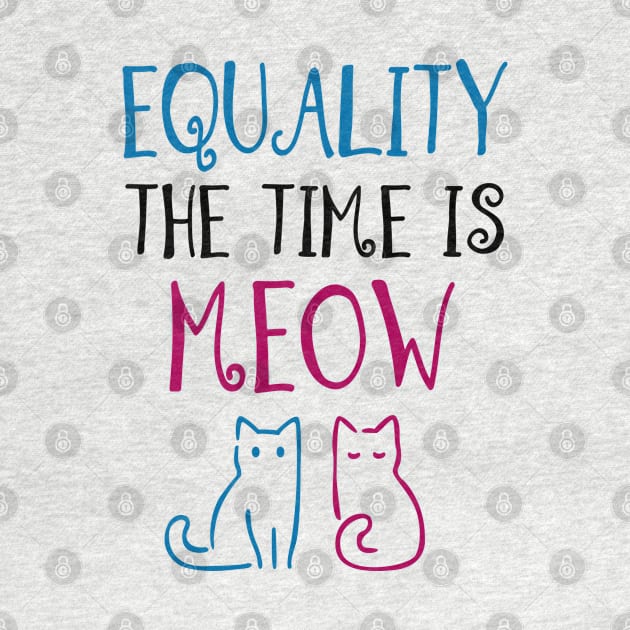 Equailty The Time is Meow Funny Feminist Cat Design by KsuAnn